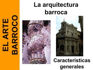 La arquitectura barroca EL ARTE BARROCO Características generales 