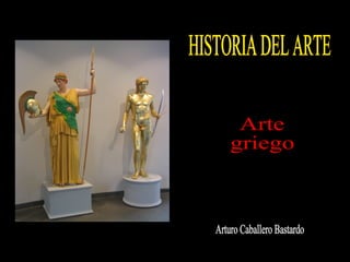 HISTORIA DEL ARTE Arturo Caballero Bastardo Arte griego 