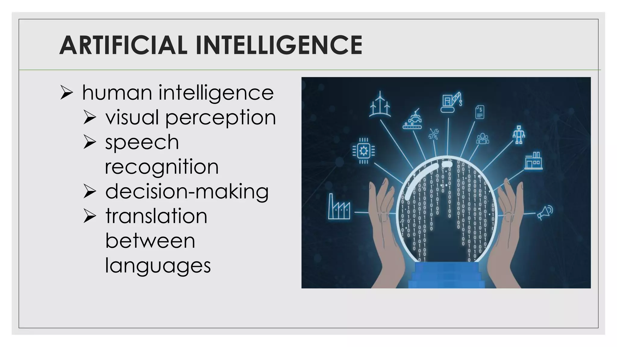 ARTIFICIAL INTELLIGENCE
➢ human intelligence
➢ visual perception
➢ speech
recognition
➢ decision-making
➢ translation
between
languages
 