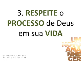 3. RESPEITE o
PROCESSO de Deus
em sua VIDA
 