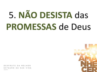 5. NÃO DESISTA das
PROMESSAS de Deus
 