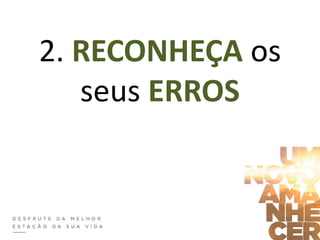 2. RECONHEÇA os
seus ERROS
 