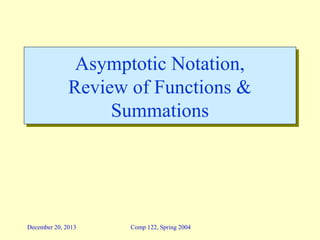 Asymptotic Notation,
Asymptotic Notation,
Review of Functions &
Review of Functions &
Summations
Summations

December 20, 2013

Comp 122, Spring 2004

 
