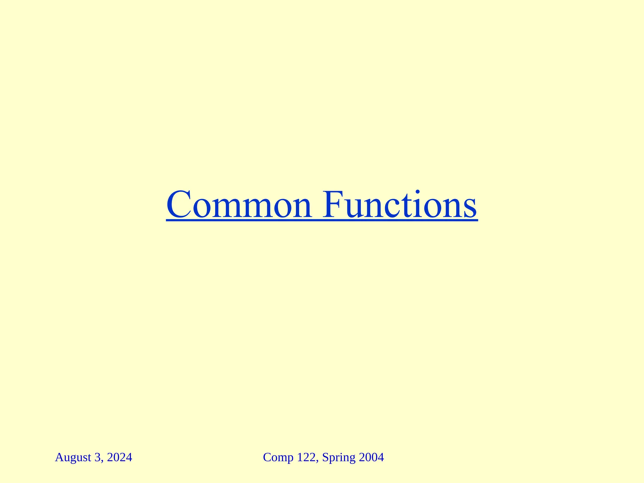 August 3, 2024 Comp 122, Spring 2004
Common Functions
 