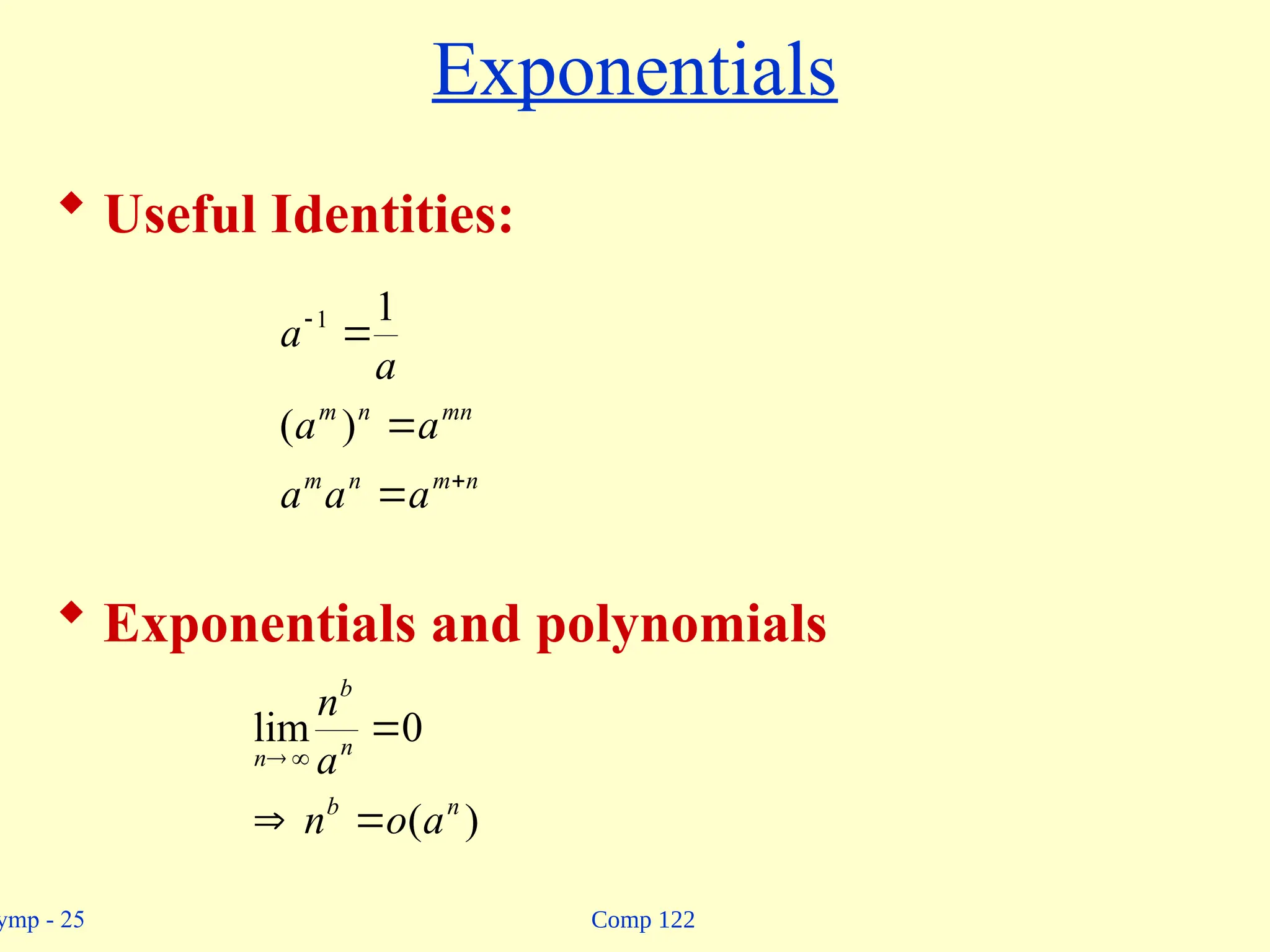 Comp 122
ymp - 25
Exponentials
 Useful Identities:
 Exponentials and polynomials
n
m
n
m
mn
n
m
a
a
a
a
a
a
a





)
(
1
1
)
(
0
lim
n
b
n
b
n
a
o
n
a
n





 