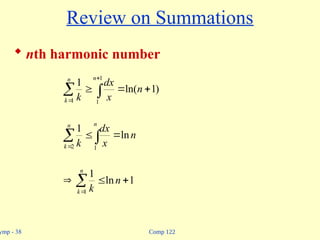 Comp 122
ymp - 38
Review on Summations
 nth harmonic number
 





n
k
n
n
x
dx
k
1
1
1
)
1
ln(
1
 



n
k
n
n
x
dx
k
2 1
ln
1





n
k
n
k
1
1
ln
1
 