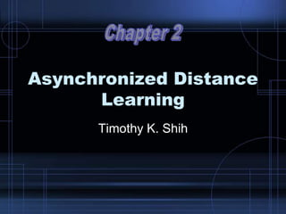 Asynchronized Distance
Learning
Timothy K. Shih
 