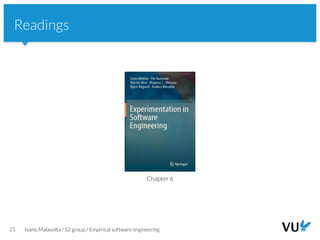 Vrije Universiteit Amsterdam
21 Ivano Malavolta / S2 group / Empirical software engineering
Readings
Chapter 6
 