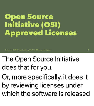The Open Source Initiative
does that for you.
Or, more specifically, it does it
by reviewing licenses under
which the software is released
Open Source
Initiative (OSI)
Approved Licenses
@vmbrasseur • CC BY-SA • https://archive.org/details/ato2020meetup-internalproject 10
 