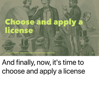 And finally, now, it's time to
choose and apply a license
Choose and apply a
license
@vmbrasseur • CC BY-SA • Image: Internet Archive Book Images on Flickr; Public Domain 26
 