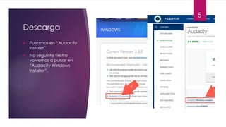 Descarga
u Pulsamos en “Audacity
Instaler”
u Na seguinte fiestra
volvemos a pulsar en
“Audacity Windows
Installer”.
5
 