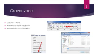 Gravar voces
u Arquivo → Novo.
u Pulsamos o botón de gravar.
u Gardamos a voz como MP3
8
 