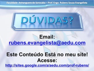 Email:
rubens.evangelista@aedu.com
Este Conteúdo Está no meu site!
Acesse:
http://sites.google.com/a/aedu.com/prof-rubens/
 