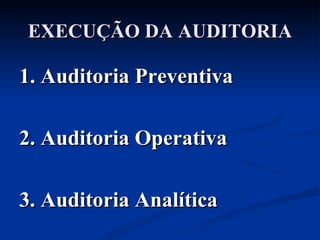 EXECUÇÃO DA AUDITORIA 1. Auditoria Preventiva 2. Auditoria Operativa 3. Auditoria Analítica 
