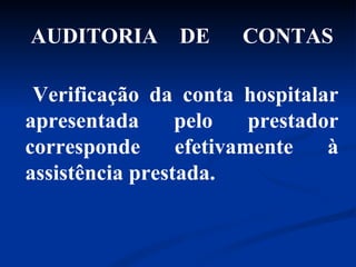 Verificação da conta hospitalar apresentada pelo prestador corresponde efetivamente à assistência prestada. AUDITORIA  DE  CONTAS 