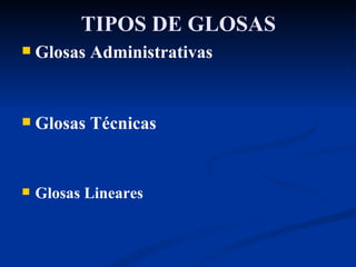 TIPOS DE GLOSAS Glosas Administrativas Glosas Técnicas   Glosas Lineares 