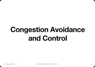 Congestion Avoidance!
            and Control


21 August 2009
   CS5229 Semester 1 2009/10
   1
 