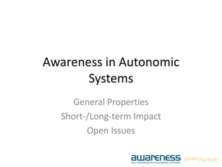 Awareness in Autonomic
Systems
General Properties
Short-/Long-term Impact
Open Issues
 