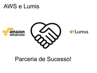 AWS e Lumis




   Parceria de Sucesso!
 