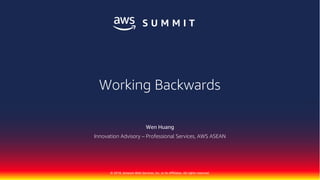 © 2018, Amazon Web Services, Inc. or its Affiliates. All rights reserved.
Wen Huang
Innovation Advisory – Professional Services, AWS ASEAN
Working Backwards
 