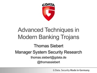 Advanced Techniques in
Modern Banking Trojans
Thomas Siebert
Manager System Security Research
thomas.siebert@gdata.de
@thomassiebert
 
