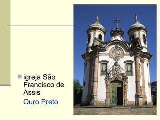  igreja São
 Francisco de
 Assis
 Ouro Preto
 