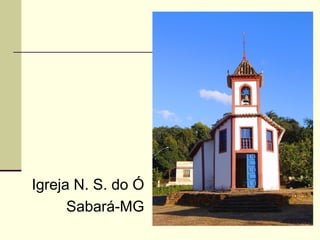 Igreja N. S. do Ó
      Sabará-MG
 