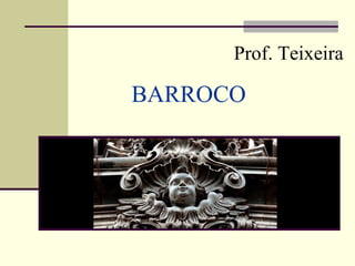 Prof. Teixeira

BARROCO
 