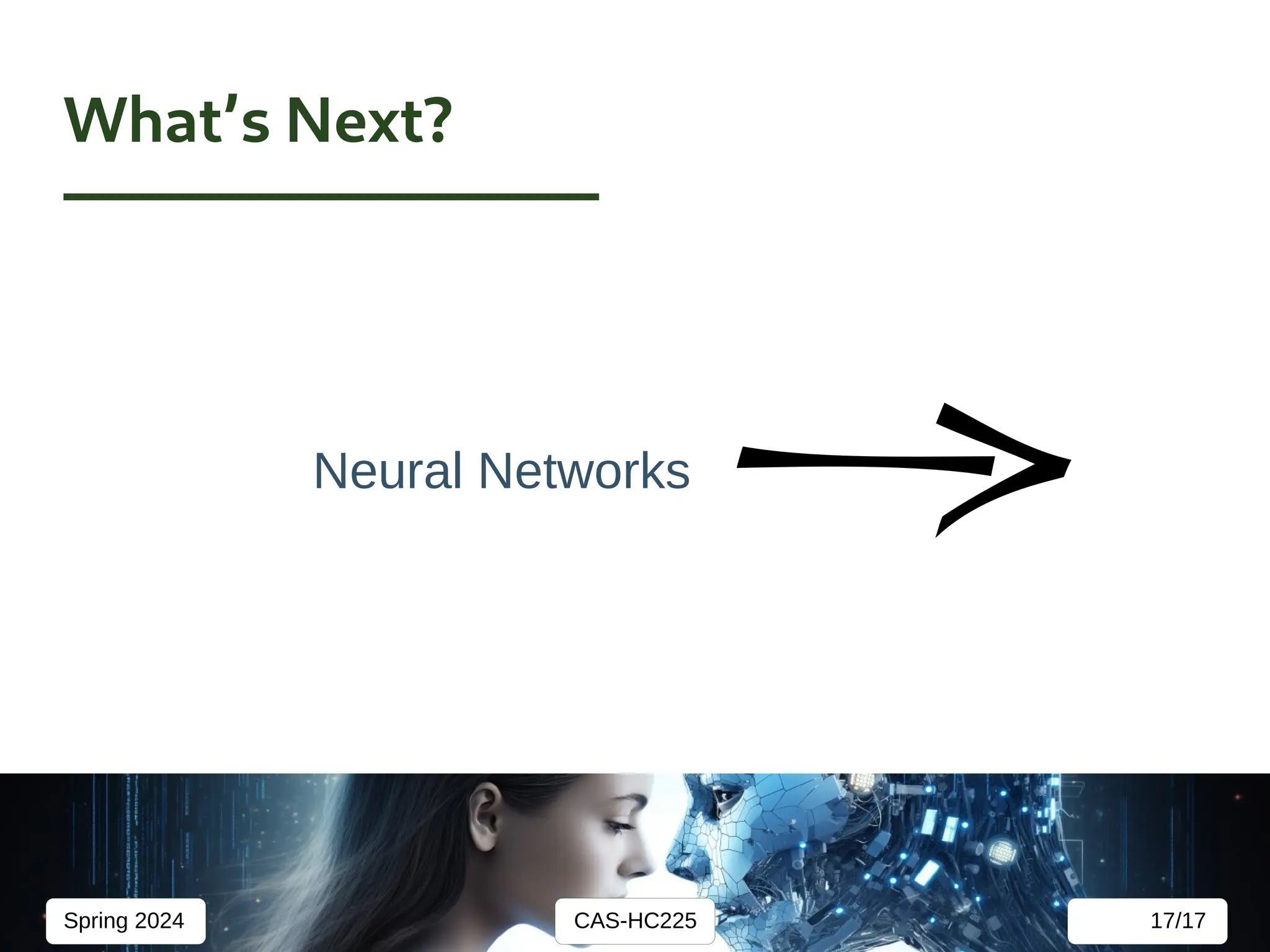 CAS-HC225
Spring 2024 17/17
What’s Next?
Neural Networks
 