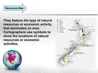 Resources Map
They feature the type of natural
resources or economic activity
that dominates an area.
Cartographers use symbols to
show the locations of natural
resources or economic
activities.
 