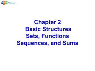 Chapter 2
Basic Structures
Sets, Functions
Sequences, and Sums
 