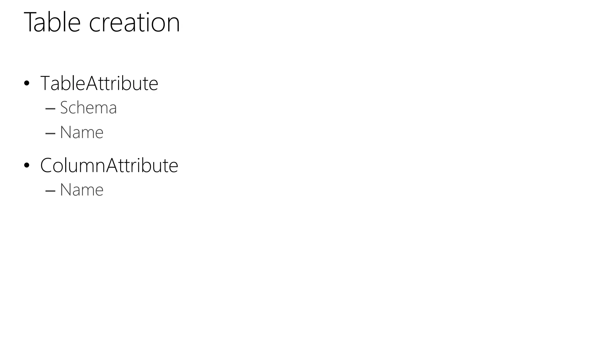 Table creation
• TableAttribute
– Schema
– Name
• ColumnAttribute
– Name
 
