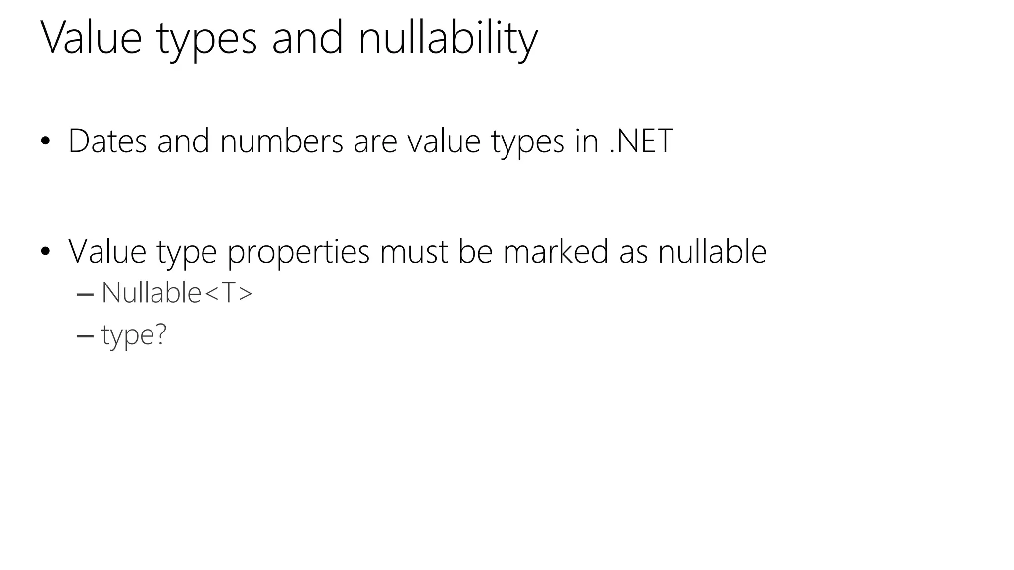 Value types and nullability
• Dates and numbers are value types in .NET
• Value type properties must be marked as nullable
– Nullable<T>
– type?
 