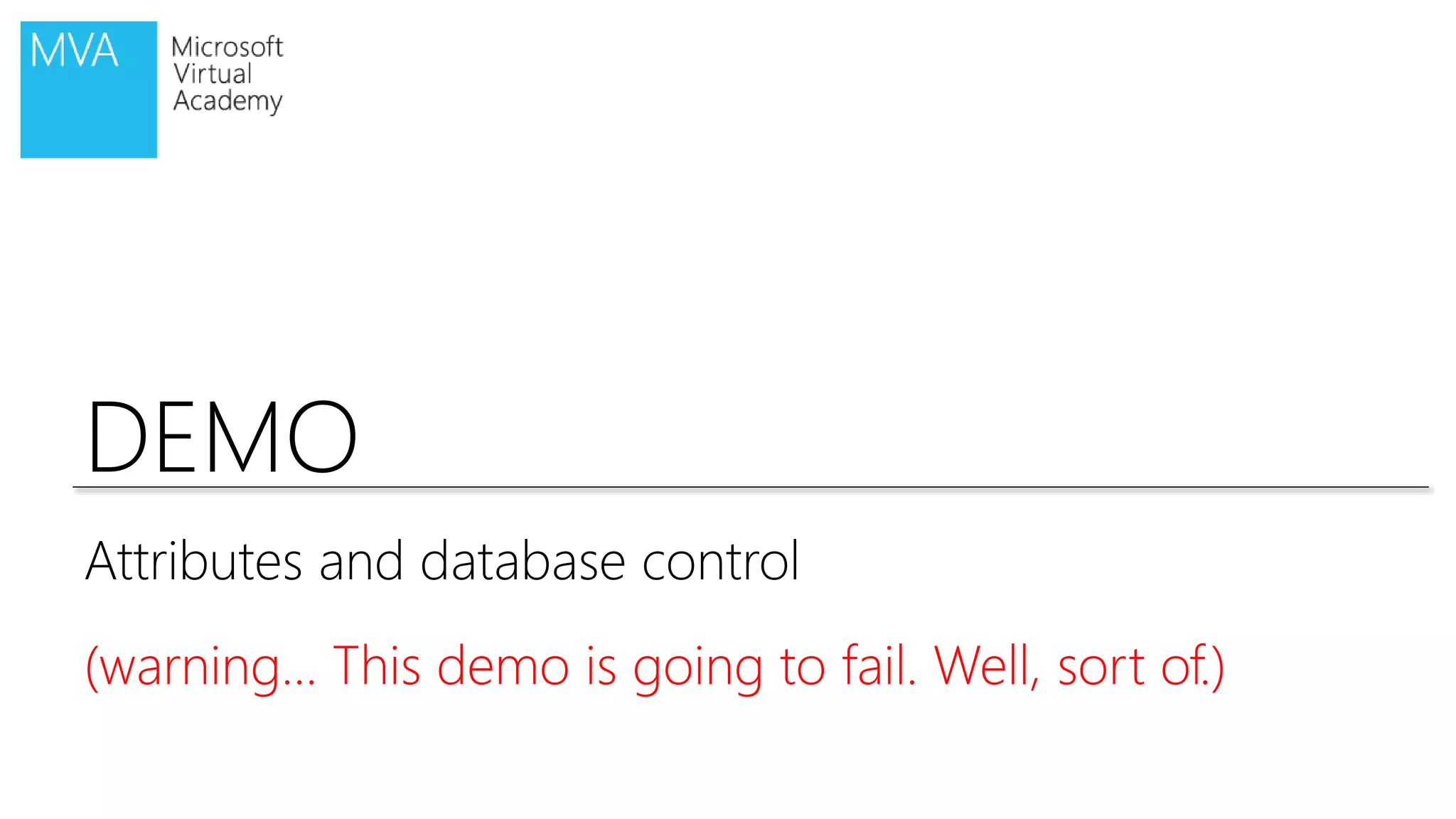DEMO
Attributes and database control
(warning... This demo is going to fail. Well, sort of.)
 