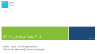 02 | Beginning Code First
Adam Tuliper | Technical Evangelist
Christopher Harrison | Content Developer
 