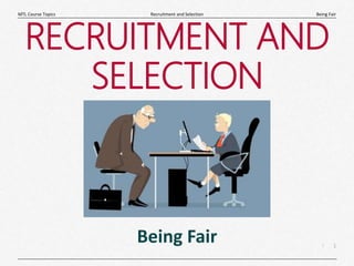 1
|
Being Fair
Recruitment and Selection
MTL Course Topics
RECRUITMENT AND
SELECTION
Being Fair
 
