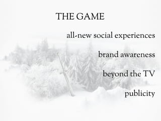 THE GAME
all-new social experiences
brand awareness
beyond the TV
publicity

 