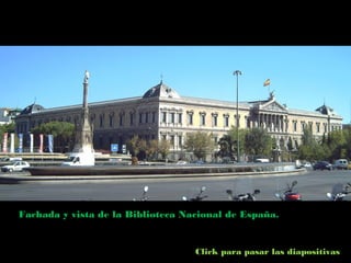 Fachada y vista de la Biblioteca Nacional de España.


                                   Click para pasar las diapositivas
 