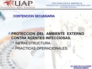 LOGOwww.themegallery.com
CONTENCION SECUNDARIACONTENCION SECUNDARIA
PROTECCION DEL AMBIENTE EXTERNO
CONTRA AGENTES INFECCIOSAS.
 INFRAESTRUCTURA.
 PRACTICAS OPERACIONALES.
 