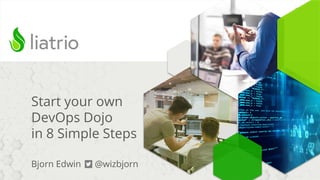 /in/bjornedwin
Version 1.0Conﬁdential | Liatrio.com
Start your own
DevOps Dojo
in 8 Simple Steps
Bjorn Edwin @wizbjorn
 