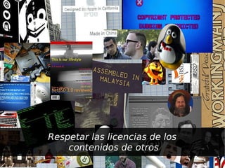 Respetar las licencias de los
        contenidos de otros
                   
 