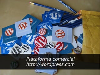 Plataforma comercial
    http://wordpress.com
              
 