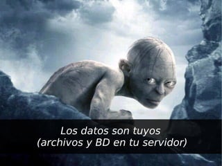 Los datos son tuyos
    (archivos y BD en tu servidor)
                   
 