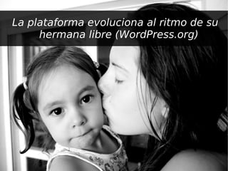 La plataforma evoluciona al ritmo de su
     hermana libre (WordPress.org)




                    
 