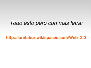 Todo esto pero con más letra:

    http://loretahur.wikispaces.com/Web+2.0




                        
 