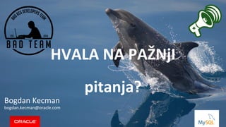Copyright © 2016, Oracle and/or its affiliates. All rights reserved. |
HVALA NA PAŽNjI
pitanja?
Bogdan Kecman
bogdan.kecman@oracle.com
 