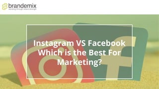 Instagram VS Facebook
Which is the Best For
Marketing?
 