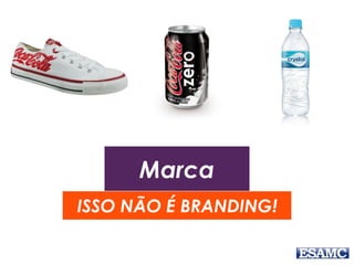 Marca
ISSO NÃO É BRANDING!
 