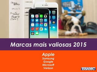 Marcas mais valiosas 2015
Apple
Samsung
Google
Microsoft
Verizon
 