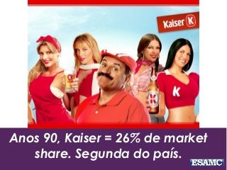Anos 90, Kaiser = 26% de market
share. Segunda do país.
 